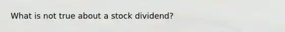 What is not true about a stock dividend?