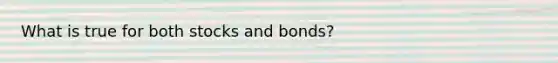 What is true for both stocks and bonds?