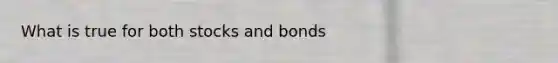 What is true for both stocks and bonds