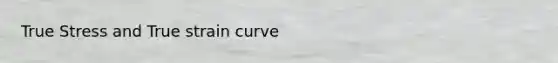 True Stress and True strain curve