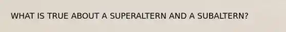 WHAT IS TRUE ABOUT A SUPERALTERN AND A SUBALTERN?