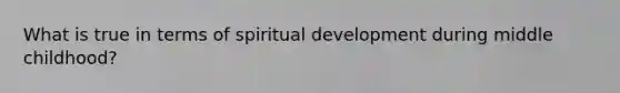 What is true in terms of spiritual development during middle childhood?