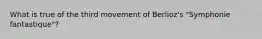 What is true of the third movement of Berlioz's "Symphonie fantastique"?