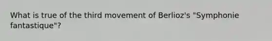 What is true of the third movement of Berlioz's "Symphonie fantastique"?