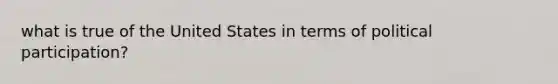 what is true of the United States in terms of political participation?