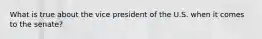 What is true about the vice president of the U.S. when it comes to the senate?