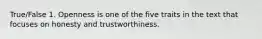 True/False 1. Openness is one of the five traits in the text that focuses on honesty and trustworthiness.