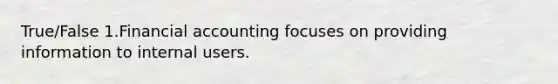 True/False 1.Financial accounting focuses on providing information to internal users.