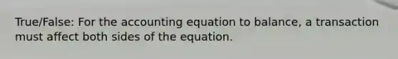 True/False: For <a href='https://www.questionai.com/knowledge/k7UJ6J5ODQ-the-accounting-equation' class='anchor-knowledge'>the accounting equation</a> to balance, a transaction must affect both sides of the equation.