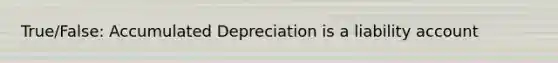 True/False: Accumulated Depreciation is a liability account