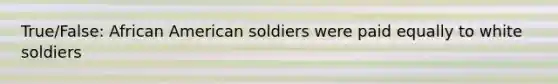 True/False: African American soldiers were paid equally to white soldiers