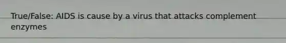 True/False: AIDS is cause by a virus that attacks complement enzymes