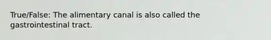 True/False: The alimentary canal is also called the gastrointestinal tract.