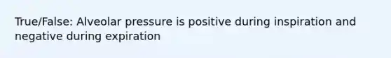 True/False: Alveolar pressure is positive during inspiration and negative during expiration