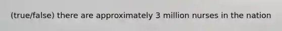 (true/false) there are approximately 3 million nurses in the nation