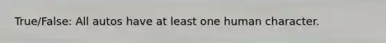True/False: All autos have at least one human character.