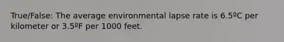 True/False: The average environmental lapse rate is 6.5ºC per kilometer or 3.5ºF per 1000 feet.