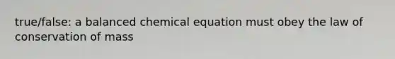 true/false: a balanced chemical equation must obey the law of conservation of mass