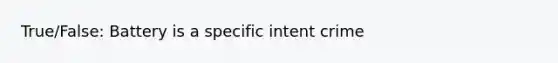 True/False: Battery is a specific intent crime