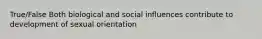 True/False Both biological and social influences contribute to development of sexual orientation