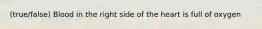 (true/false) Blood in the right side of the heart is full of oxygen