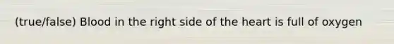 (true/false) Blood in the right side of the heart is full of oxygen
