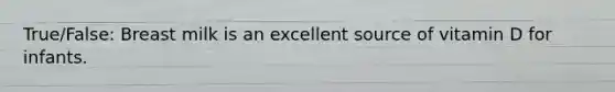 True/False: Breast milk is an excellent source of vitamin D for infants.