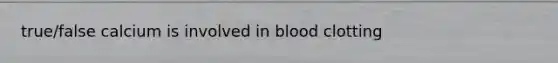 true/false calcium is involved in blood clotting