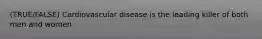 (TRUE/FALSE) Cardiovascular disease is the leading killer of both men and women