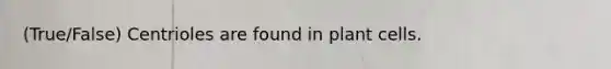 (True/False) Centrioles are found in plant cells.