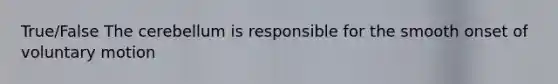 True/False The cerebellum is responsible for the smooth onset of voluntary motion
