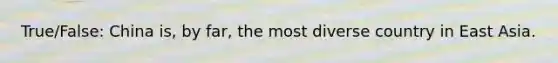 True/False: China is, by far, the most diverse country in East Asia.