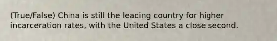 (True/False) China is still the leading country for higher incarceration rates, with the United States a close second.