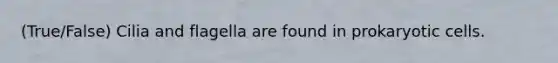 (True/False) Cilia and flagella are found in prokaryotic cells.