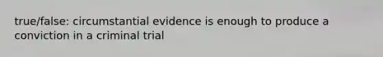 true/false: circumstantial evidence is enough to produce a conviction in a criminal trial