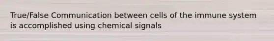 True/False Communication between cells of the immune system is accomplished using chemical signals