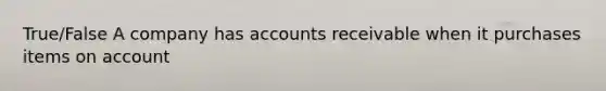 True/False A company has accounts receivable when it purchases items on account