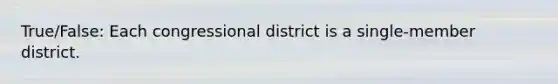 True/False: Each congressional district is a single-member district.