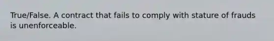 True/False. A contract that fails to comply with stature of frauds is unenforceable.