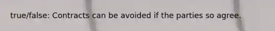 true/false: Contracts can be avoided if the parties so agree.