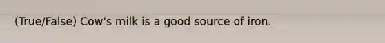 (True/False) Cow's milk is a good source of iron.