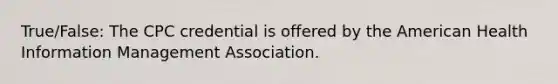 True/False: The CPC credential is offered by the American Health Information Management Association.