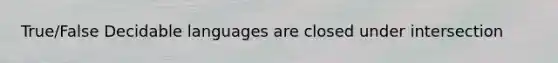 True/False Decidable languages are closed under intersection