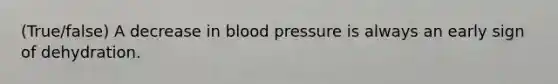 (True/false) A decrease in blood pressure is always an early sign of dehydration.