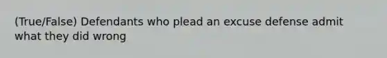 (True/False) Defendants who plead an excuse defense admit what they did wrong