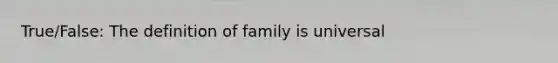 True/False: The definition of family is universal