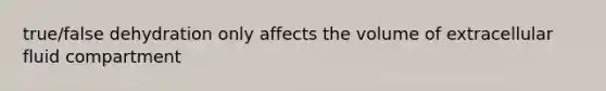 true/false dehydration only affects the volume of extracellular fluid compartment