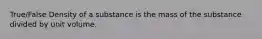 True/False Density of a substance is the mass of the substance divided by unit volume.