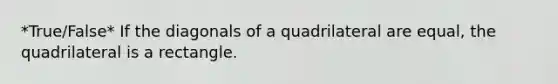 *True/False* If the diagonals of a quadrilateral are equal, the quadrilateral is a rectangle.