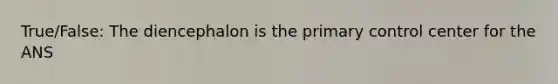 True/False: The diencephalon is the primary control center for the ANS